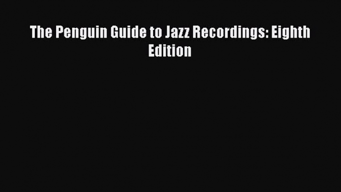 [PDF Download] The Penguin Guide to Jazz Recordings: Eighth Edition [PDF] Online