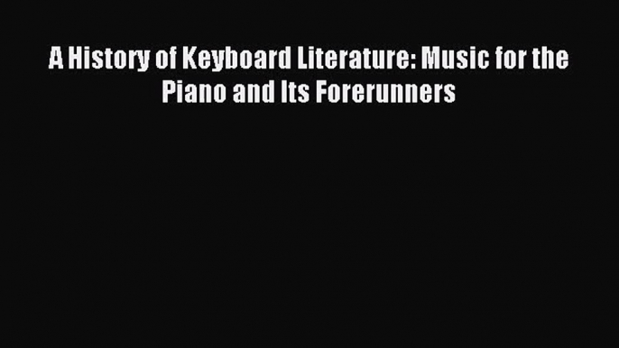 [PDF Download] A History of Keyboard Literature: Music for the Piano and Its Forerunners [Download]