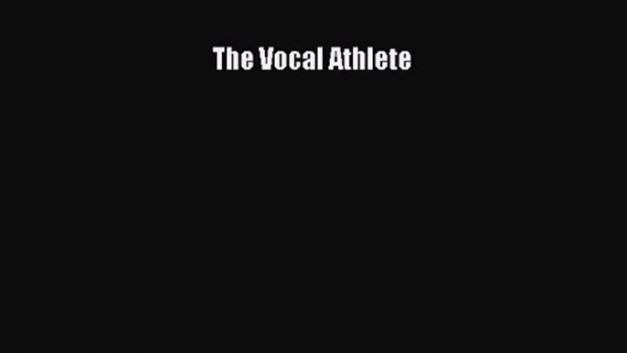 [PDF Download] The Vocal Athlete [Download] Full Ebook