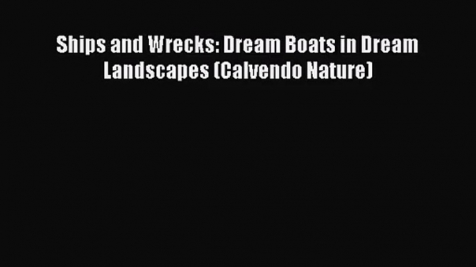 [PDF Download] Ships and Wrecks: Dream Boats in Dream Landscapes (Calvendo Nature) [Download]