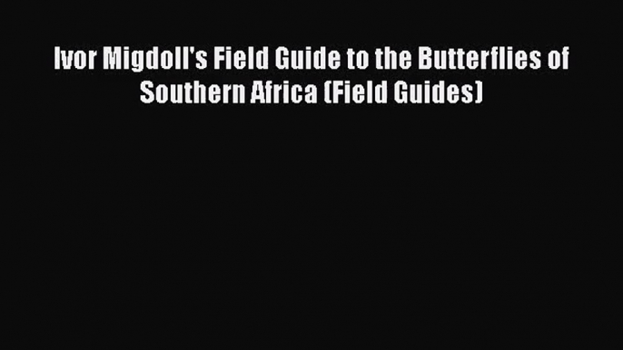 [PDF Download] Ivor Migdoll's Field Guide to the Butterflies of Southern Africa (Field Guides)