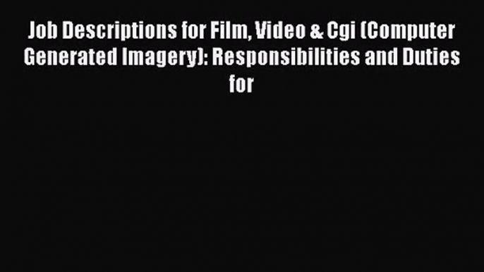 Read Job Descriptions for Film Video & Cgi (Computer Generated Imagery): Responsibilities and