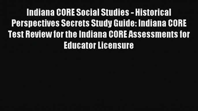 [PDF Download] Indiana CORE Social Studies - Historical Perspectives Secrets Study Guide: Indiana