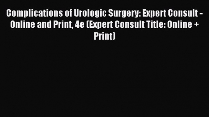 [PDF Download] Complications of Urologic Surgery: Expert Consult - Online and Print 4e (Expert