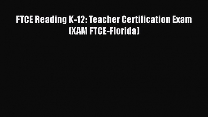 [PDF Download] FTCE Reading K-12: Teacher Certification Exam (XAM FTCE-Florida) [Read] Full