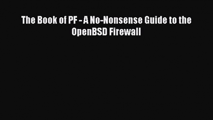 [PDF Download] The Book of PF - A No-Nonsense Guide to the OpenBSD Firewall [PDF] Online