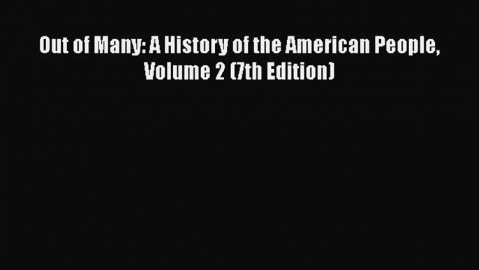 [PDF Download] Out of Many: A History of the American People Volume 2 (7th Edition) [Download]