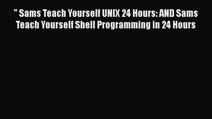 [PDF Download]  Sams Teach Yourself UNIX 24 Hours: AND Sams Teach Yourself Shell Programming