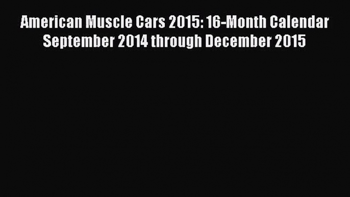 [PDF Download] American Muscle Cars 2015: 16-Month Calendar September 2014 through December