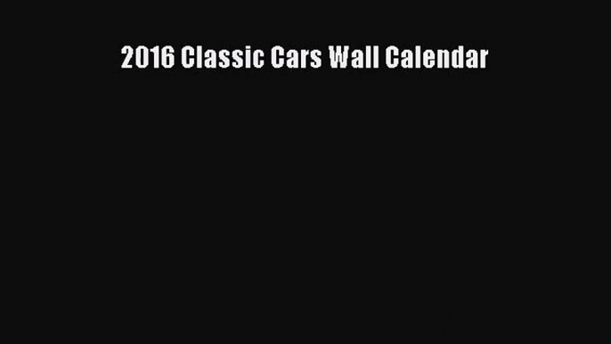 [PDF Download] 2016 Classic Cars Wall Calendar [Read] Online