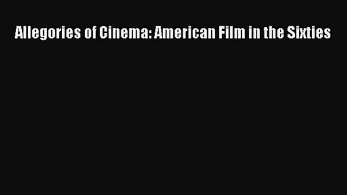 [PDF Download] Allegories of Cinema: American Film in the Sixties [PDF] Full Ebook