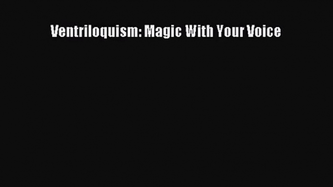 [PDF Download] Ventriloquism: Magic With Your Voice [Download] Full Ebook