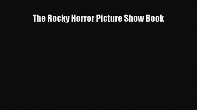 [PDF Download] The Rocky Horror Picture Show Book [Read] Online