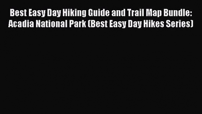 Read Best Easy Day Hiking Guide and Trail Map Bundle: Acadia National Park (Best Easy Day Hikes