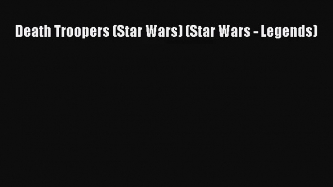 PDF Read Download Death Troopers (Star Wars) (Star Wars - Legends) Read Online