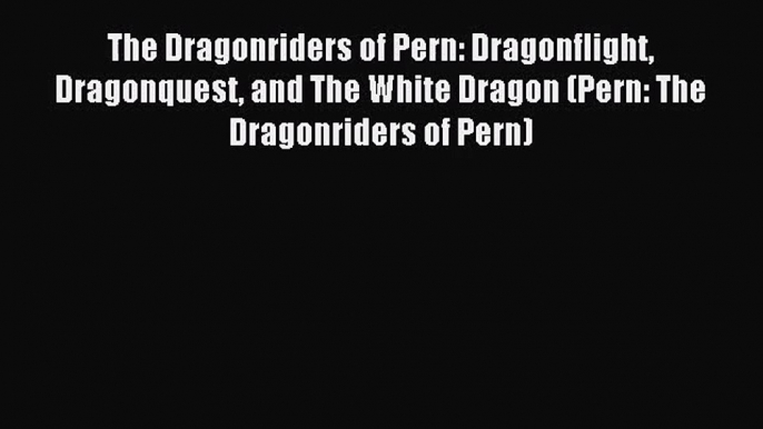 [PDF Download] The Dragonriders of Pern: Dragonflight Dragonquest and The White Dragon (Pern: