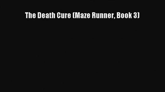 [PDF Download] The Death Cure (Maze Runner Book 3) [Download] Full Ebook