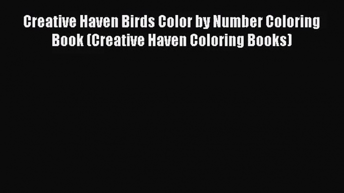 [PDF Download] Creative Haven Birds Color by Number Coloring Book (Creative Haven Coloring