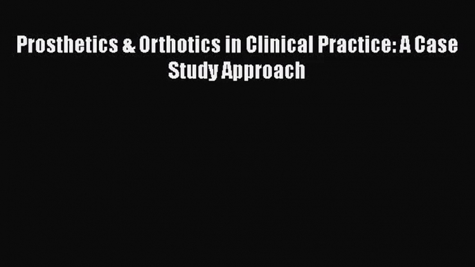 [PDF Download] Prosthetics & Orthotics in Clinical Practice: A Case Study Approach [Read] Full
