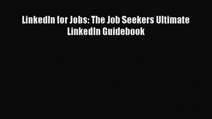 [PDF Download] LinkedIn for Jobs: The Job Seekers Ultimate LinkedIn Guidebook [Download] Full