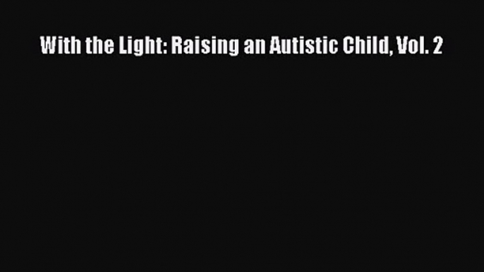 [PDF Download] With the Light: Raising an Autistic Child Vol. 2 [Read] Online