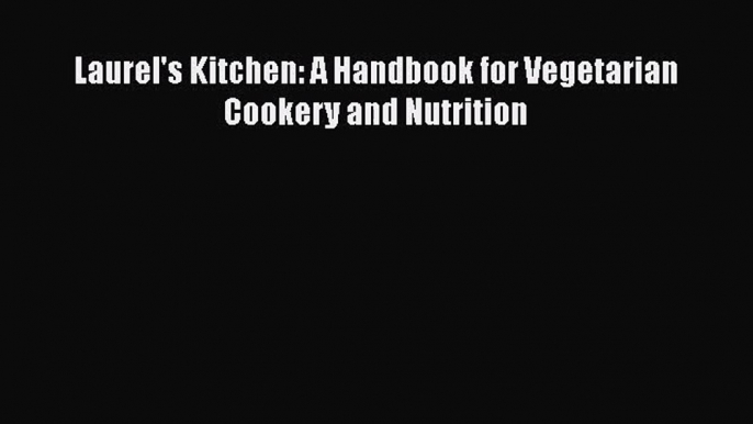 [PDF Download] Laurel's Kitchen: A Handbook for Vegetarian Cookery and Nutrition [Read] Full