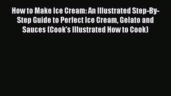 [PDF Download] How to Make Ice Cream: An Illustrated Step-By-Step Guide to Perfect Ice Cream