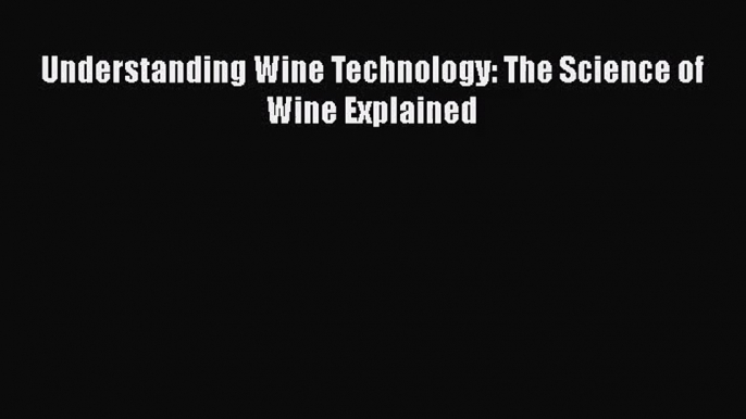 [PDF Download] Understanding Wine Technology: The Science of Wine Explained [Read] Full Ebook