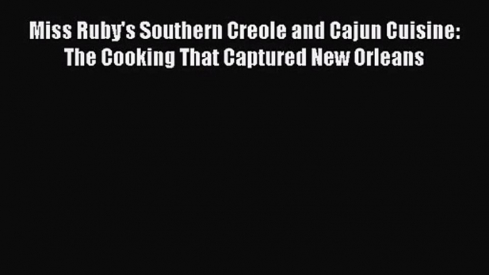 [PDF Download] Miss Ruby's Southern Creole and Cajun Cuisine: The Cooking That Captured New