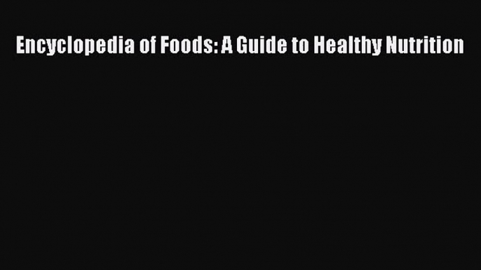 [PDF Download] Encyclopedia of Foods: A Guide to Healthy Nutrition [Read] Online