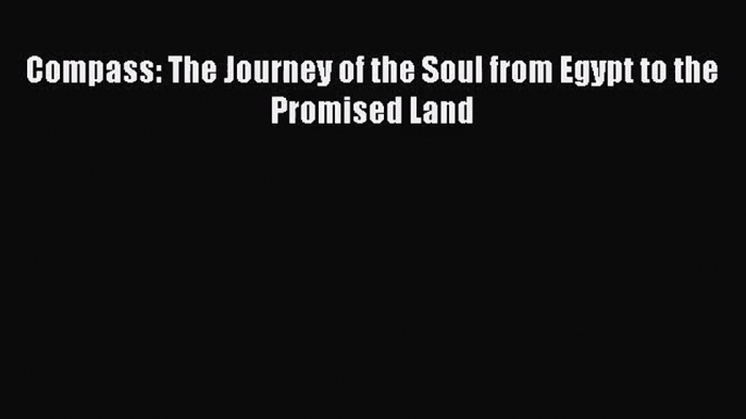 [PDF Download] Compass: The Journey of the Soul from Egypt to the Promised Land [Read] Full