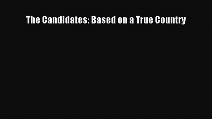 [PDF Download] The Candidates: Based on a True Country [Read] Full Ebook