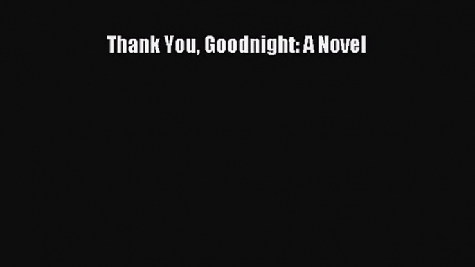 [PDF Download] Thank You Goodnight: A Novel [PDF] Full Ebook