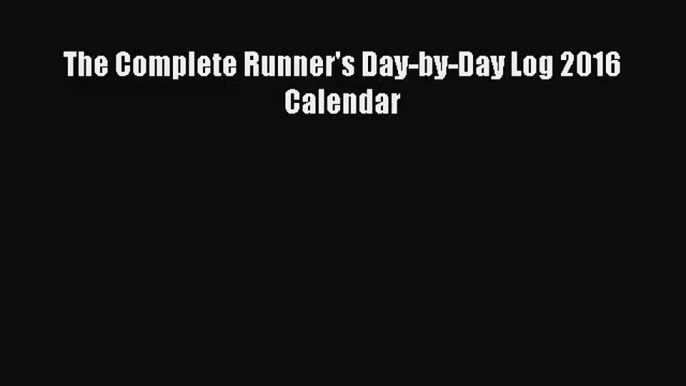 [PDF Download] The Complete Runner's Day-by-Day Log 2016 Calendar [PDF] Full Ebook