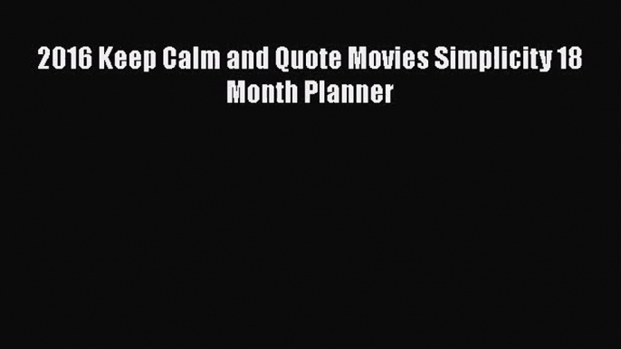 [PDF Download] 2016 Keep Calm and Quote Movies Simplicity 18 Month Planner [PDF] Full Ebook