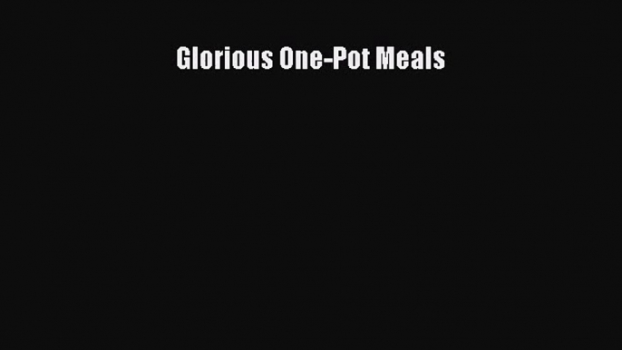 [PDF Download] Glorious One-Pot Meals [PDF] Online