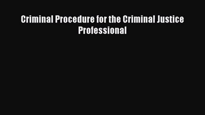 [PDF Download] Criminal Procedure for the Criminal Justice Professional [PDF] Full Ebook