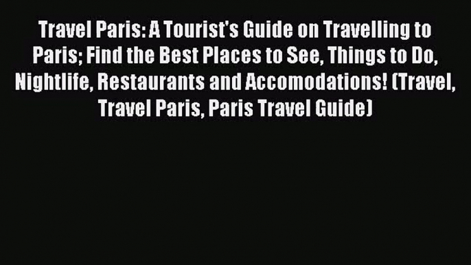 Read Travel Paris: A Tourist's Guide on Travelling to Paris Find the Best Places to See Things