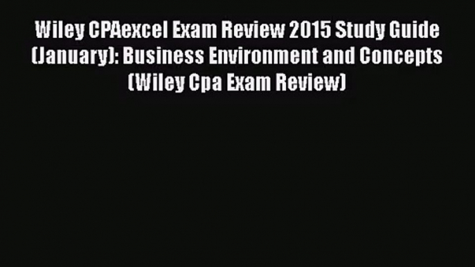 Read Wiley CPAexcel Exam Review 2015 Study Guide (January): Business Environment and Concepts