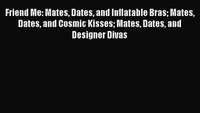 Read Friend Me: Mates Dates and Inflatable Bras Mates Dates and Cosmic Kisses Mates Dates and