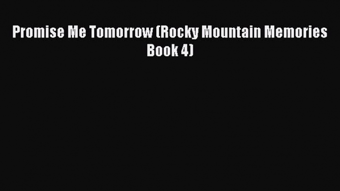 [PDF Download] Promise Me Tomorrow (Rocky Mountain Memories Book 4) [Read] Online