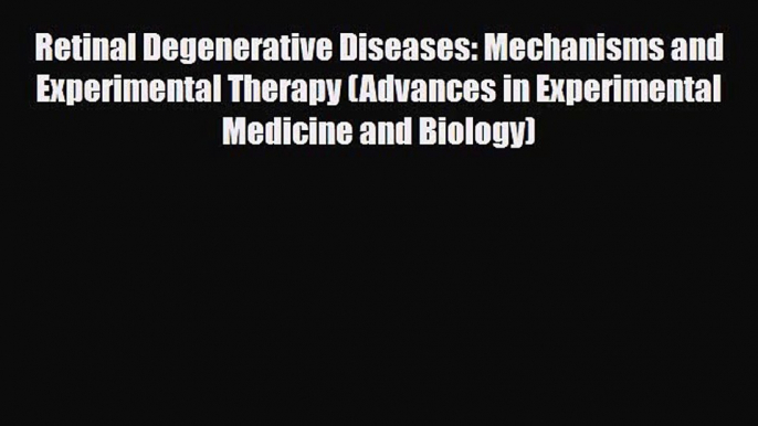 PDF Download Retinal Degenerative Diseases: Mechanisms and Experimental Therapy (Advances in