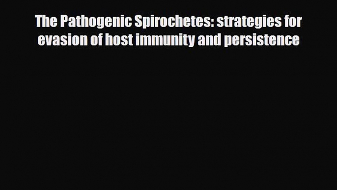 PDF Download The Pathogenic Spirochetes: strategies for evasion of host immunity and persistence