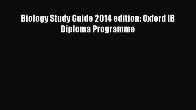 Biology Study Guide 2014 edition: Oxford IB Diploma Programme [Read] Full Ebook