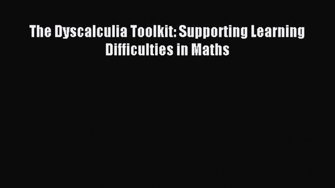 The Dyscalculia Toolkit: Supporting Learning Difficulties in Maths [PDF] Full Ebook