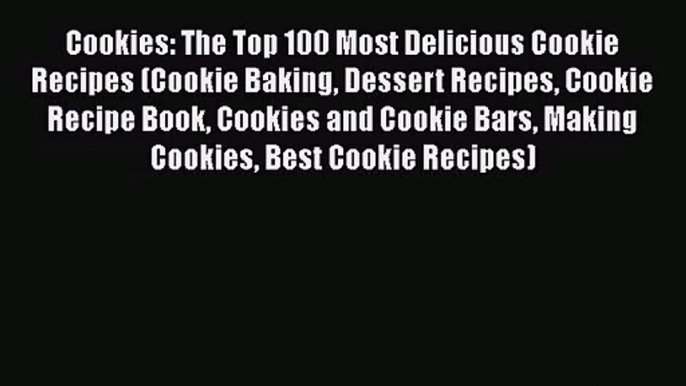 Download Cookies: The Top 100 Most Delicious Cookie Recipes (Cookie Baking Dessert Recipes