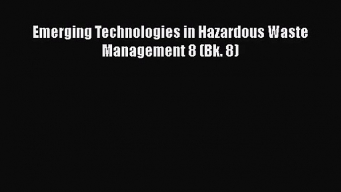 PDF Download Emerging Technologies in Hazardous Waste Management 8 (Bk. 8) PDF Full Ebook