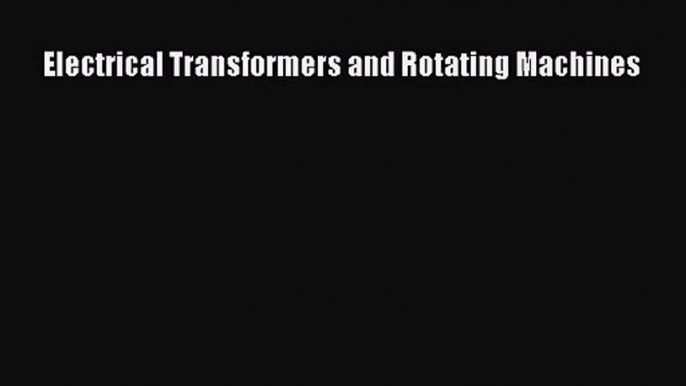 [PDF Download] Electrical Transformers and Rotating Machines [Read] Online