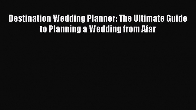 [PDF Download] Destination Wedding Planner: The Ultimate Guide to Planning a Wedding from Afar