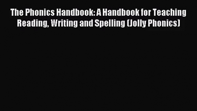 The Phonics Handbook: A Handbook for Teaching Reading Writing and Spelling (Jolly Phonics)